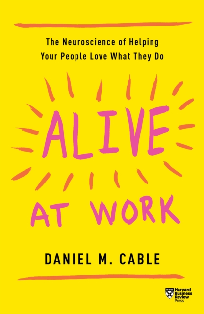Alive at Work : The Neuroscience of Helping Your People Love What They Do, EPUB eBook