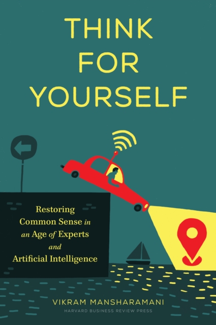 Think for Yourself : Restoring Common Sense in an Age of Experts and Artificial Intelligence, Hardback Book