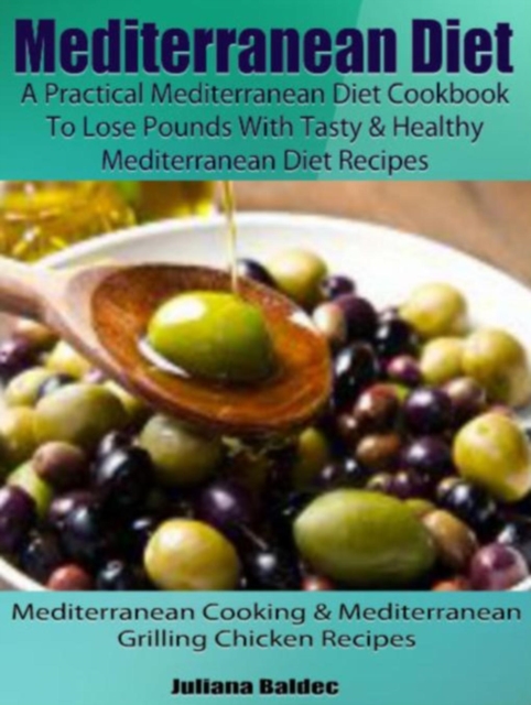 Mediterranean Diet: A Practical Mediterranean Diet Cookbook To Lose Pounds With Tasty & Healthy Mediterranean Diet Recipes : Mediterranean Cooking & Mediterranean Grilling Chicken Recipes, EPUB eBook