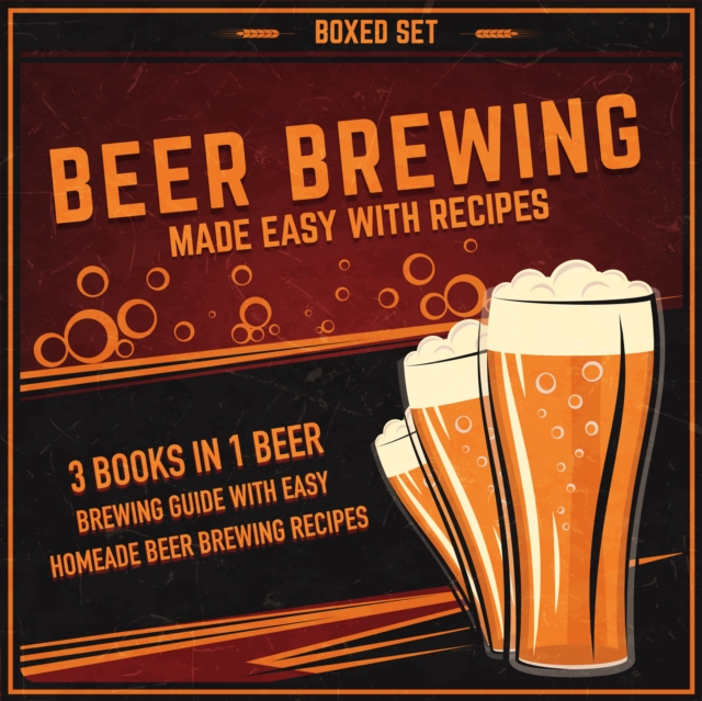 Beer Brewing Made Easy With Recipes (Boxed Set): 3 Books In 1 Beer Brewing Guide With Easy Homeade Beer Brewing Recipes : 3 Books In 1 Beer Brewing Guide With Easy Homeade Beer Brewing Recipes, EPUB eBook