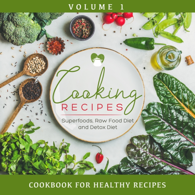 Cooking Recipes Volume 1 - Superfoods, Raw Food Diet and Detox Diet: Cookbook for Healthy Recipes : Cookbook for Healthy Recipes, EPUB eBook
