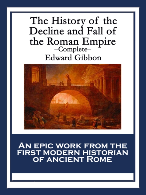The History of the Decline and Fall of the Roman Empire : Complete, EPUB eBook