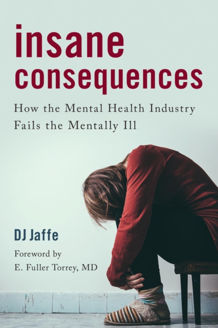 Insane Consequences : How the Mental Health Industry Fails the Mentally Ill, EPUB eBook