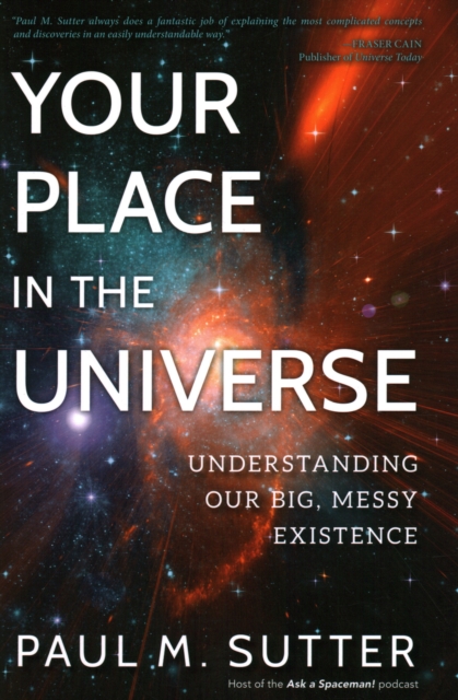 Your Place in the Universe : Understanding Our Big, Messy Existence, Hardback Book