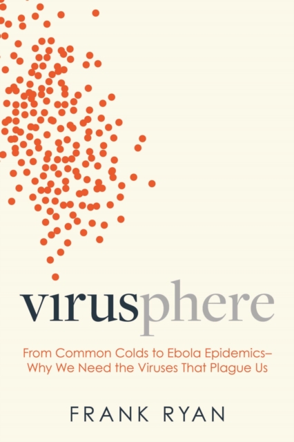 Virusphere : From Common Colds to Ebola Epidemics-Why We Need the Viruses That Plague Us, EPUB eBook