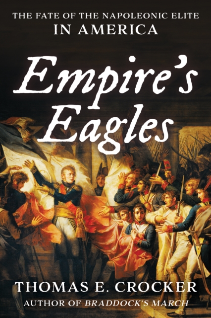 Empire's Eagles : The Fate of the Napoleonic Elite in America, Hardback Book