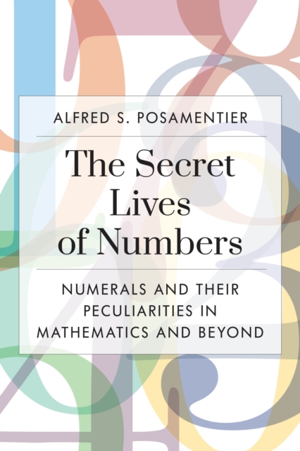 The Secret Lives of Numbers : Numerals and Their Peculiarities in Mathematics and Beyond, EPUB eBook
