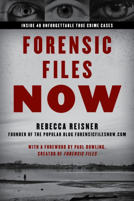 Forensic Files Now : Inside 40 Unforgettable True Crime Cases, EPUB eBook