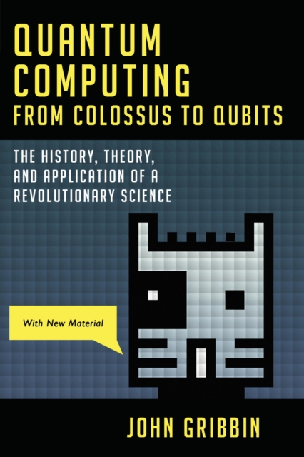 Quantum Computing from Colossus to Qubits : The History, Theory, and Application of a Revolutionary Science, EPUB eBook