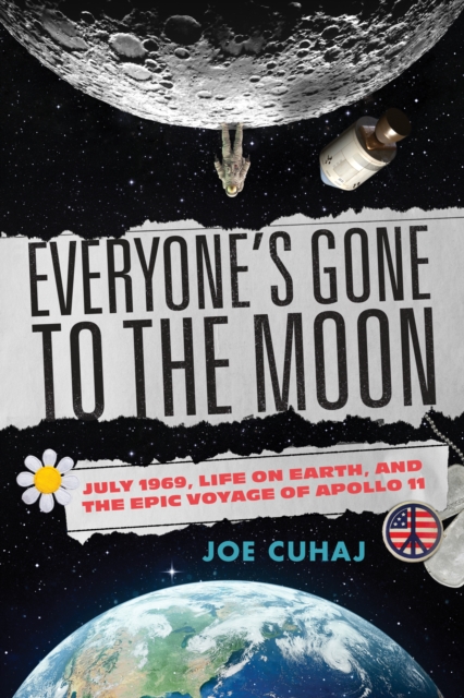 Everyone's Gone to the Moon : July 1969, Life on Earth, and the Epic Voyage of Apollo 11, Paperback / softback Book