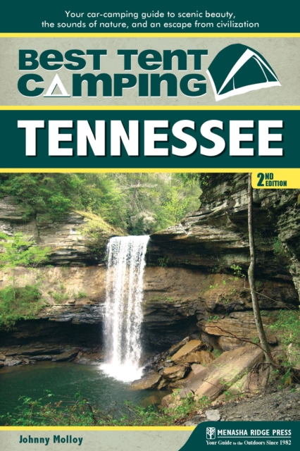 Best Tent Camping: Tennessee : Your Car-Camping Guide to Scenic Beauty, the Sounds of Nature, and an Escape from Civilization, EPUB eBook
