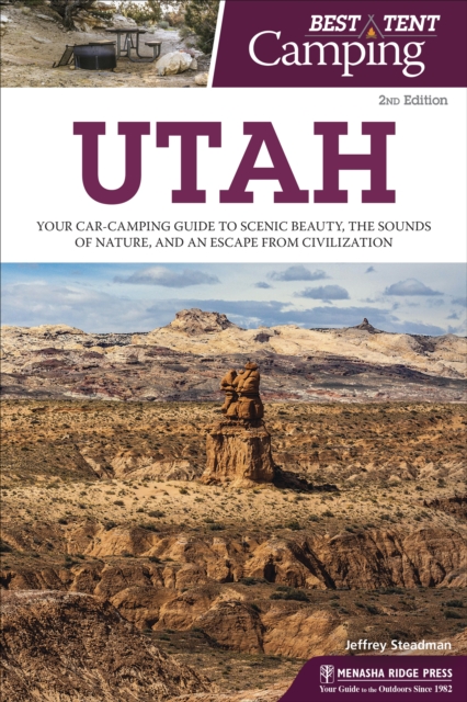 Best Tent Camping: Utah : Your Car-Camping Guide to Scenic Beauty, the Sounds of Nature, and an Escape from Civilization, EPUB eBook