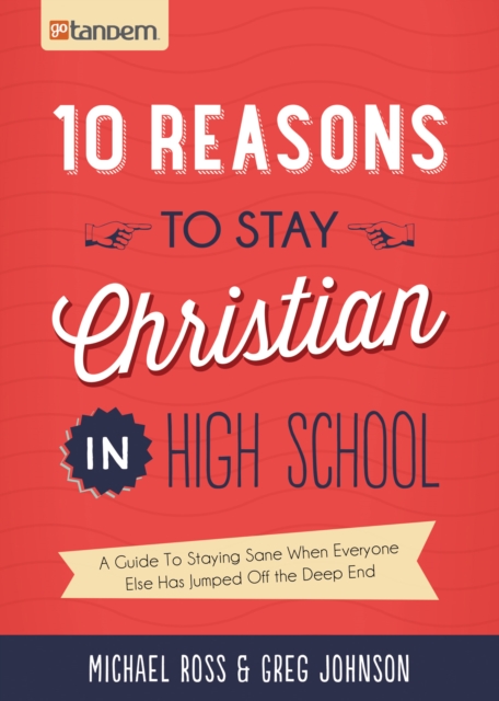 10 Reasons to Stay Christian in High School : A Guide to Staying Sane, Standing Firm. . .and not looking like a Religious Idiot, EPUB eBook