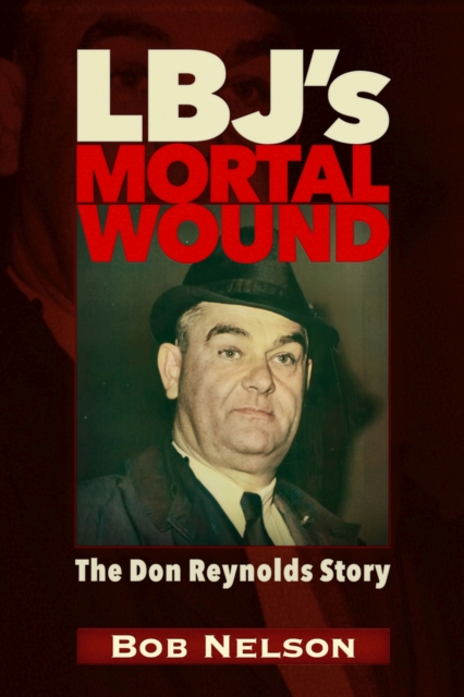 LBJ'S Mortal Wound : The Don Reynolds Story, Paperback / softback Book