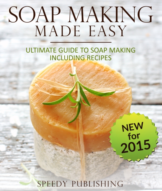 Soap Making Made Easy Ultimate Guide To Soap Making Including Recipes : Soapmaking Homeade and Handcrafted for 2015, EPUB eBook
