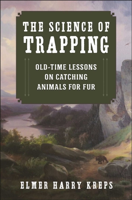 The Science of Trapping : Old-Time Lessons on Catching Animals for Fur, EPUB eBook