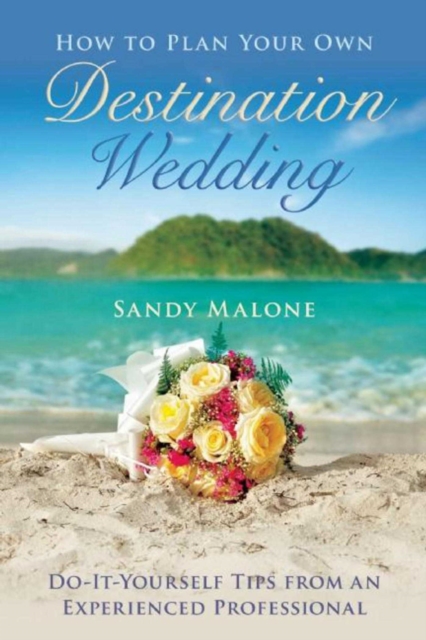 How to Plan Your Own Destination Wedding : Do-It-Yourself Tips from an Experienced Professional, EPUB eBook