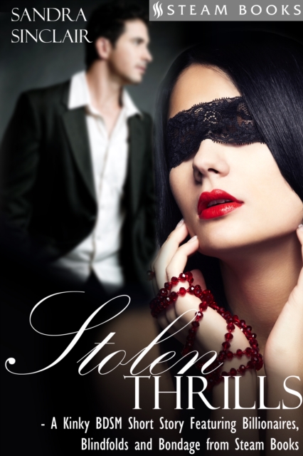Stolen Thrills - A Kinky BDSM Short Story Featuring Billionaires and Bondage from Steam Books, EPUB eBook