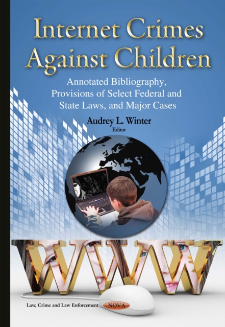 Internet Crimes Against Children : Annotated Bibliography, Provisions of Select Federal and State Laws, and Major Cases, PDF eBook