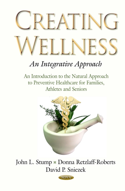 Creating Wellness : An Integrative Approach An Introduction to the Natural Approach to Preventive Healthcare for Families, Athletes and Senior's, PDF eBook