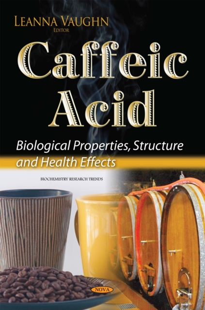 Caffeic Acid : Biological Properties, Structure and Health Effects, PDF eBook