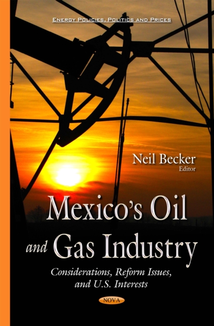 Mexico's Oil and Gas Industry : Considerations, Reform Issues, and U.S. Interests, PDF eBook