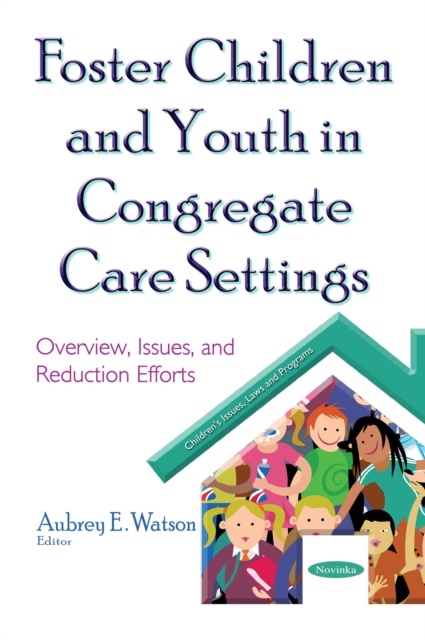 Foster Children and Youth in Congregate Care Settings : Overview, Issues, and Reduction Efforts, PDF eBook