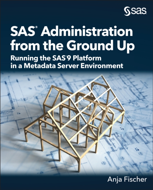 SAS Administration from the Ground Up : Running the SAS9 Platform in a Metadata Server Environment, PDF eBook