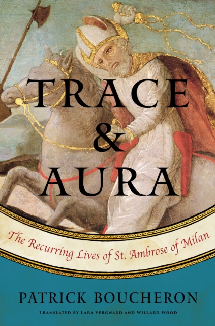 Trace And Aura : The Recurring Lives of St. Ambrose of Milan, Hardback Book