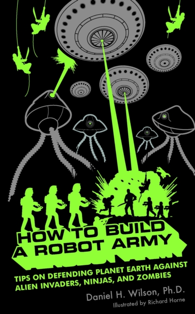 How to Build a Robot Army : Tips on Defending Planet Earth Against Alien Invaders, Ninjas, and Zombies, EPUB eBook