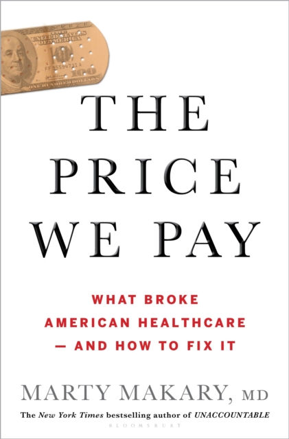 The Price We Pay : What Broke American Health Care--and How to Fix It, Hardback Book