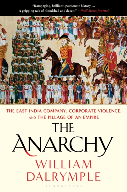 The Anarchy : The East India Company, Corporate Violence, and the Pillage of an Empire, EPUB eBook