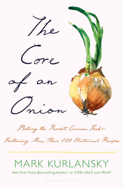The Core of an Onion : Peeling the Rarest Common Food—Featuring More Than 100 Historical Recipes, Hardback Book