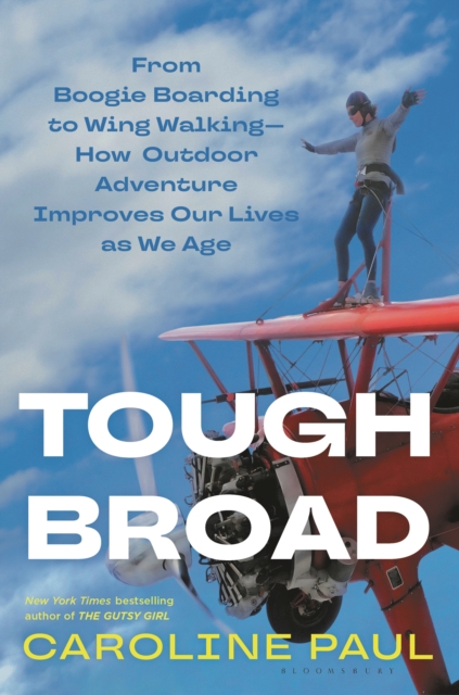 Tough Broad : From Boogie Boarding to Wing Walking—How Outdoor Adventure Improves Our Lives as We Age, Hardback Book