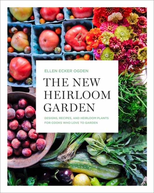 The New Heirloom Garden : 12 Theme Designs with Recipes for Cooks Who Love to Garden, Paperback / softback Book