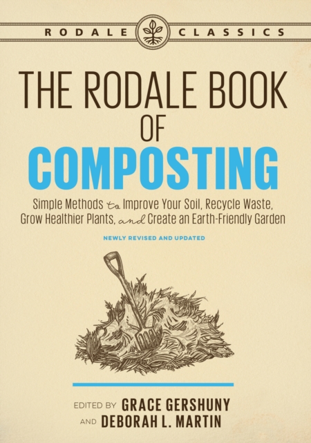 The Rodale Book of Composting, Newly Revised and Updated : Simple Methods to Improve Your Soil, Recycle Waste, Grow Healthier Plants, and Create an Earth-Friendly Garden, Paperback / softback Book