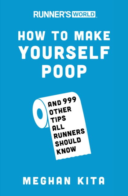 Runner's World How to Make Yourself Poop : And 999 Other Tips All Runners Should Know, Paperback / softback Book