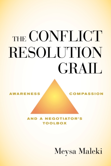 The Conflict Resolution Grail : Awareness, Compassion and a Negotiator’s Toolbox, Hardback Book