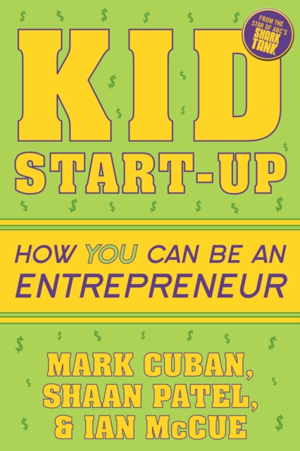 Kid Start-Up : How YOU Can Become an Entrepreneur, Paperback / softback Book