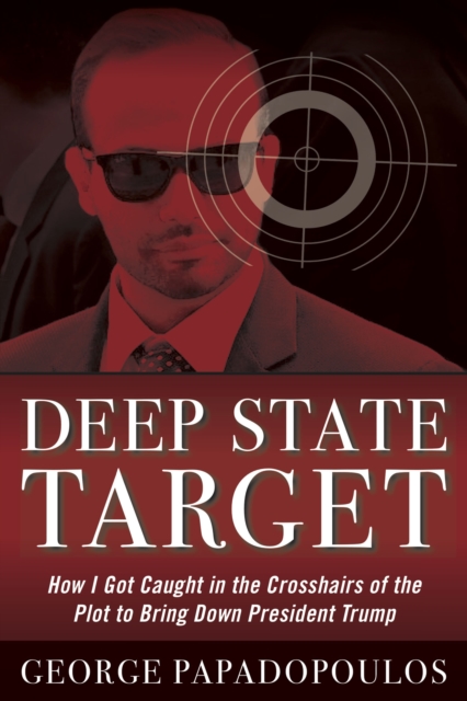 Deep State Target : How I Got Caught in the Crosshairs of the Plot to Bring Down President Trump, EPUB eBook