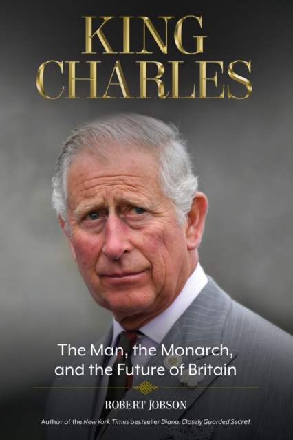 King Charles : The Man, the Monarch, and the Future of Britain, EPUB eBook