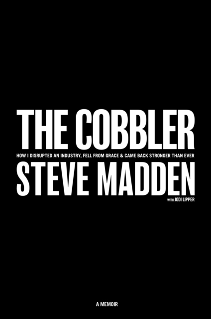 The Cobbler : How I Disrupted an Industry, Fell From Grace, and Came Back Stronger Than Ever, Hardback Book