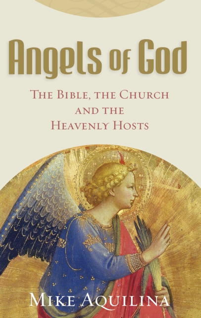 Angels of God : The Bible, the Church and the Heavenly Hosts, EPUB eBook