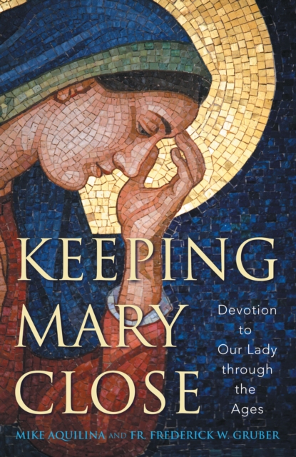 Keeping Mary Close : Devotion to Our Lady through the Ages, EPUB eBook