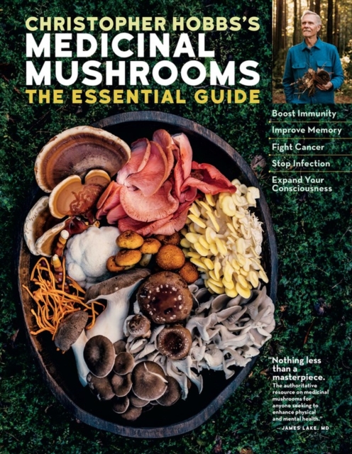 Christopher Hobbs's Medicinal Mushrooms: The Essential Guide : Boost Immunity, Improve Memory, Fight Cancer, Stop Infection, and Expand Your Consciousness, Paperback / softback Book
