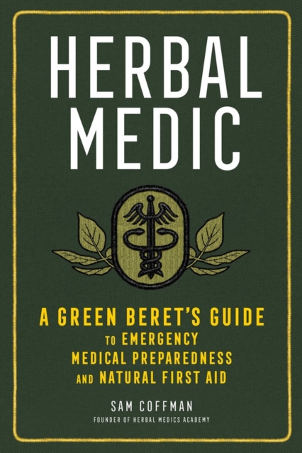 Herbal Medic : A Green Beret's Guide to Emergency Medical Preparedness and Natural First Aid, Paperback / softback Book