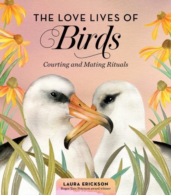 The Love Lives of Birds : Courting and Mating Rituals, Hardback Book