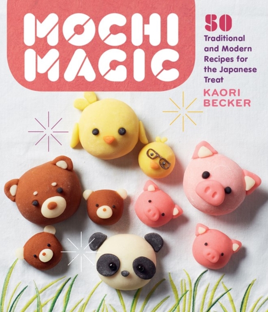 Mochi Magic : 50 Traditional and Modern Recipes for the Japanese Treat, Paperback / softback Book