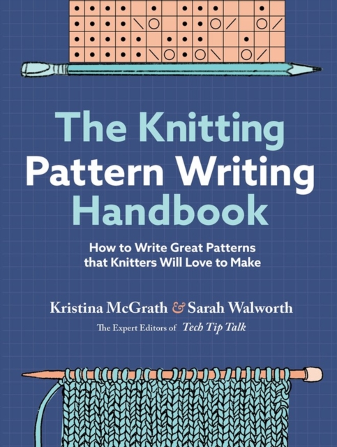 The Knitting Pattern Writing Handbook : How to Write Great Patterns that Knitters Will Love to Make, Hardback Book