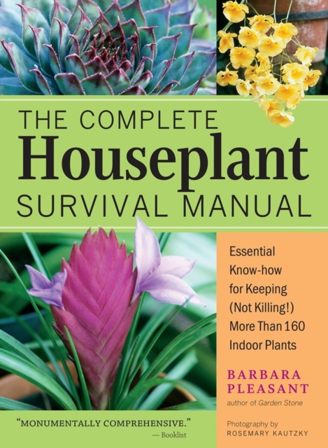 The Complete Houseplant Survival Manual : Essential Gardening Know-how for Keeping (Not Killing!) More Than 160 Indoor Plants, Paperback / softback Book